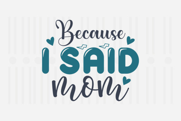 Because I Said Mom Mother’s Day SVG Graphics