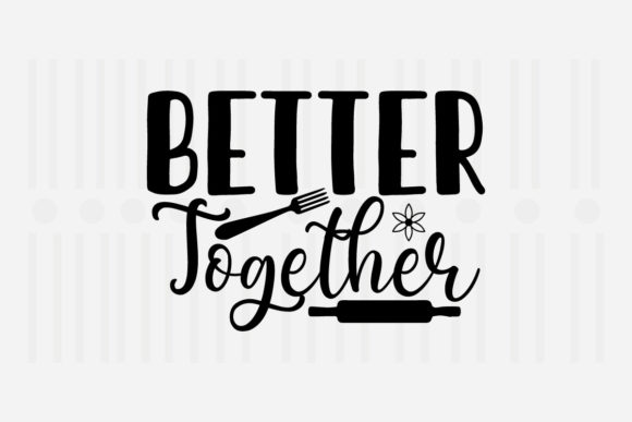 Better Together Kitchen SVG Graphics for Crafts