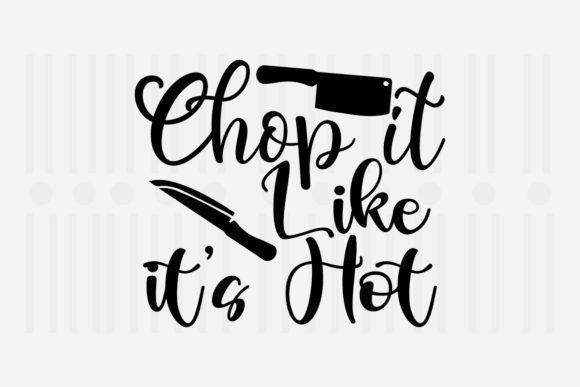 Chop It Like It’s Hot Kitchen SVG Graphics