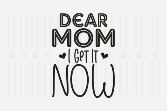 Dear Mom I Get It Now: Mother’s Day Graphics for Crafts