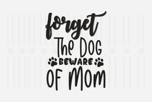 Forget the Dog Beware, Mother’s Day SVG Graphics