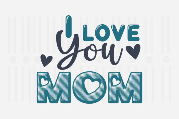 I Love You Mom Mother’s Day SVG Graphics for Crafts
