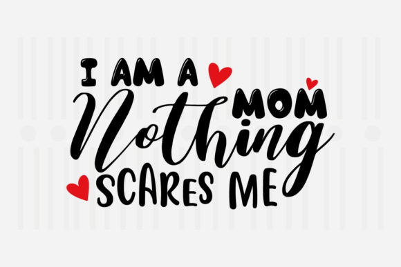 I’m a Mom—Nothing Scared: Mother’s Day Graphics for Crafts