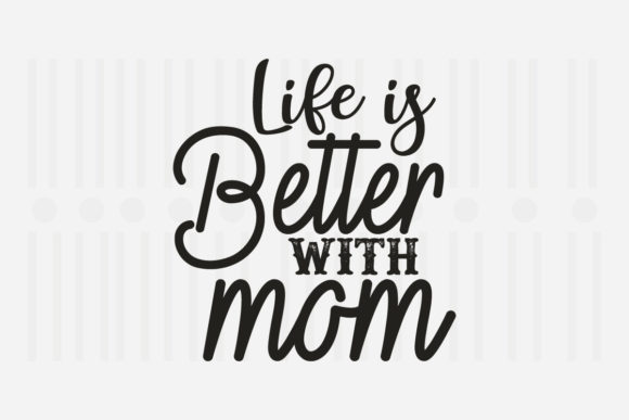 Life is Better with Mom, Mother’s Day SVG