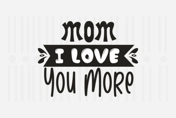 Mom I Love You More — Mother’s Day SVG