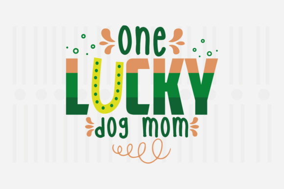 One Lucky Dog Mom, St. Patrick’s SVG Graphics for Crafts