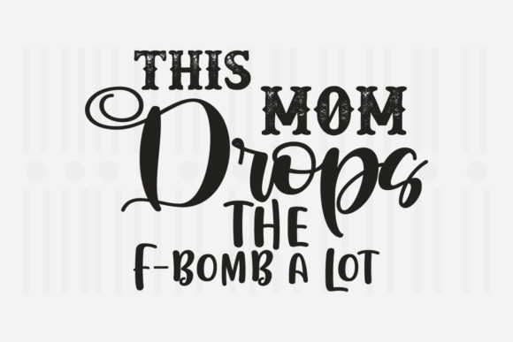 This Mom Drops the F- Mother’s Day SVG Graphics